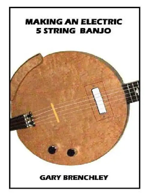 Making an Electric 5 String Banjo by Gary Brenchley