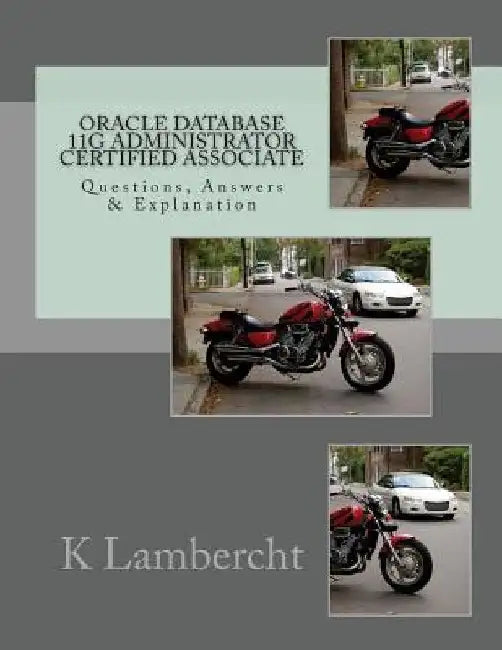 Oracle Database 11g Administrator Certified Associate: Questions, Answers & Explanation by K. Lambercht