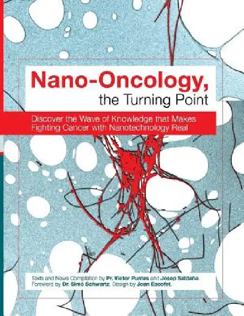 Nano-Oncology, the Turning Point: Discover the Wave of Knowledge that Makes Fighting Cancer with Nanotechnology Real by Josep Saldana