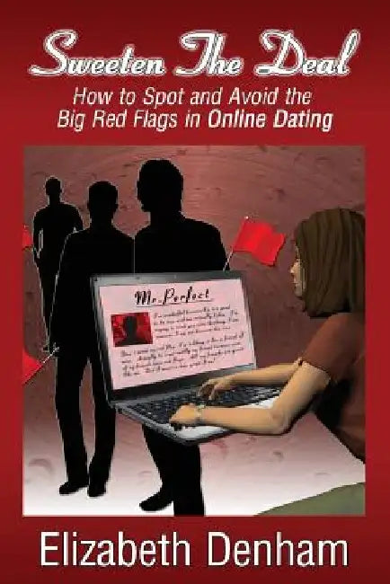 Sweeten The Deal: How to Spot and Avoid the Big Red Flags in Online Dating by Elizabeth Denham