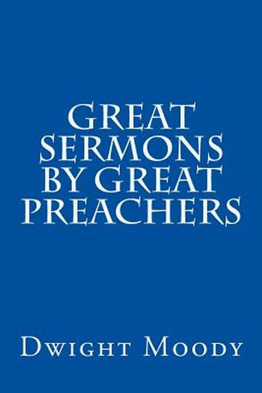 Great Sermons by Great Preachers by Moody, Dwight Lyman