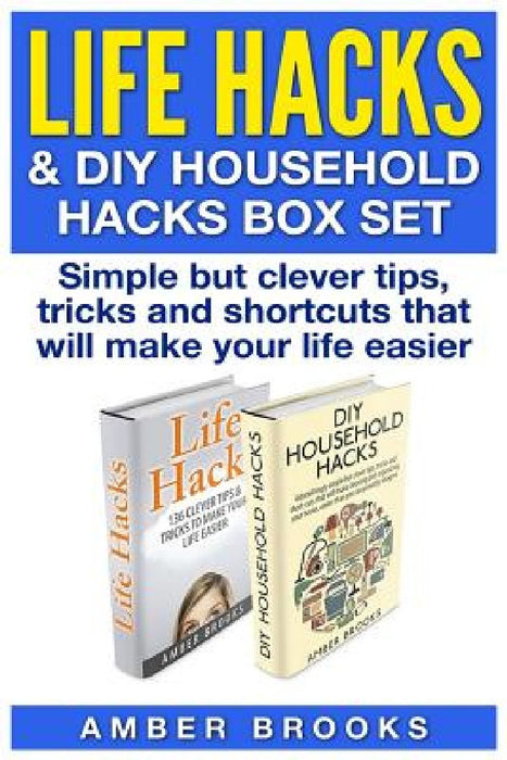 Life Hacks & DIY Household Hacks Box Set: Simple But Clever Tips, Tricks and Shortcuts that will make your life easier by Amber Brooks