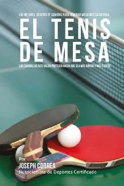 Las mejores recetas de comidas para generar masa muscular para el tenis de mesa: Las comidas de alto valor proteico hacen que sea mas rapido y mas fue by Correa (Nutricionista De Deportes Certif