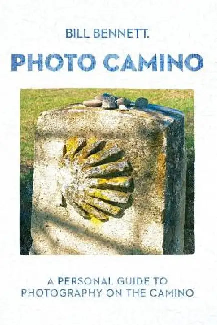 Photo Camino: A Personal Guide to Photography on the Camino by Bill Bennett