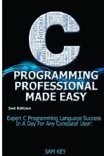 C Programming Professional Made Easy: Expert C Programming Language Success in a Day for Any Computer User! by Getaway Guides