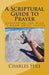 A Scriptural Guide to Prayer: Everything you need to know about prayer by Charles C. Hill