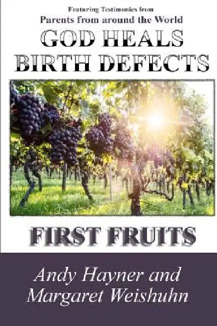 God Heals Birth Defects: First Fruits by Margaret Weishuhn