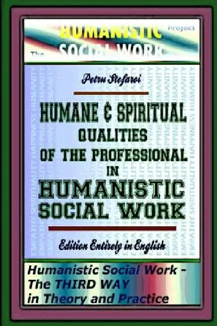 Humane & Spiritual Qualities of the Professional in Humanistic Social Work: Humanistic Social Work - The THIRD WAY in Theory and Practice, Edition Ent by Ionut Platon