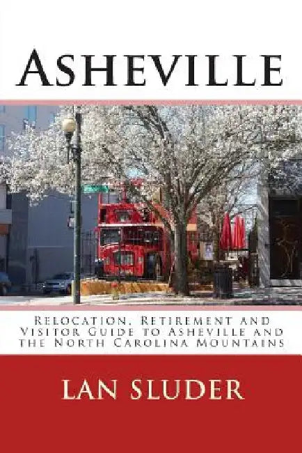 Asheville: Relocation, Retirement and Visitor Guide to Asheville and the North Carolina Mountains by Lan Sluder