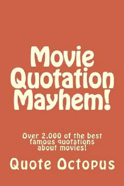 Movie Quotation Mayhem!: Over 2,000 of the best famous quotations about movies! by Quote Octopus