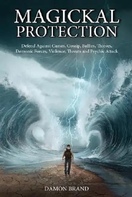 Magickal Protection: Defend Against Curses, Gossip, Bullies, Thieves, Demonic Forces, Violence, Threats and Psychic Attack by Damon Brand