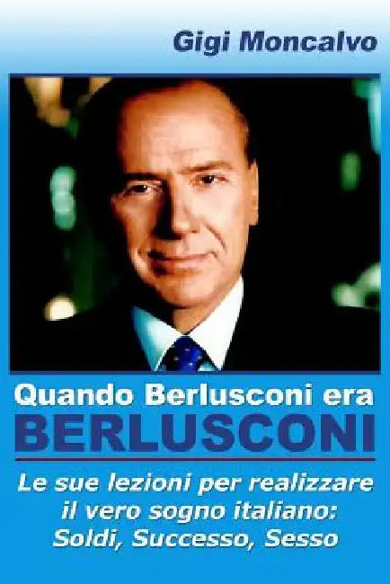 Quando Berlusconi era Berlusconi by Moncalvo, Gigi
