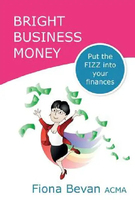 Bright Business Money: Put the FIZZ into your Finances by Jeffrey Bevan