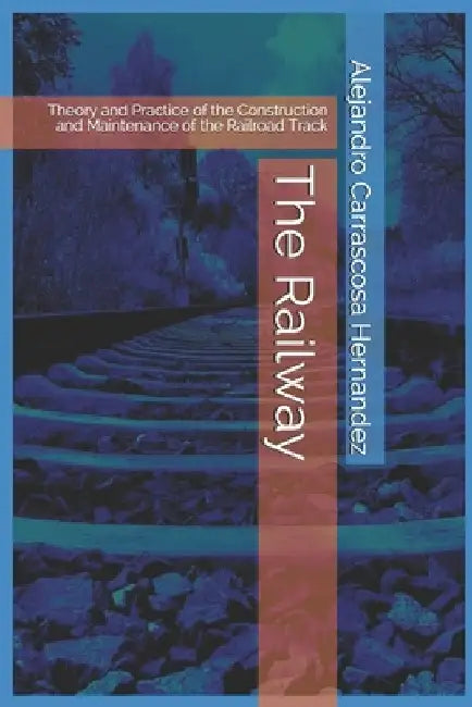 The Railway (English edition): Theory and Practice of the Construction and Maintenance of the Railroad Track by Iker Lain Carrascosa Vacas