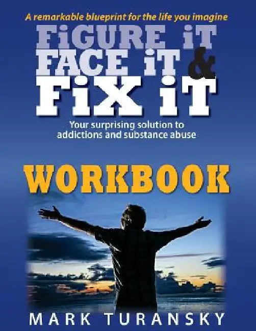 Figure it Face it & Fix it Workbook: Your surprising solution to addictions and substance abuse by Mark a. Turansky