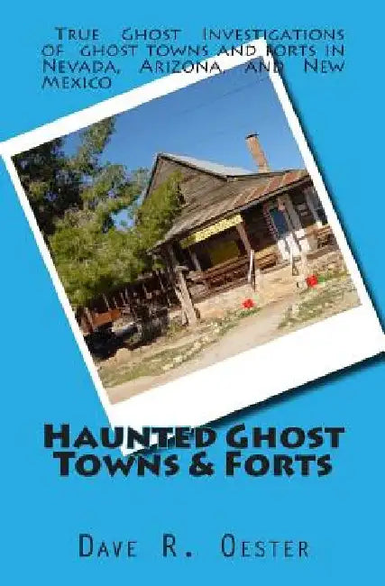 Haunted Ghost Towns & Forts by Dave R. Oester