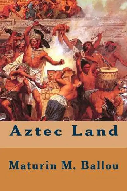 Aztec Land by Maturin M. Ballou