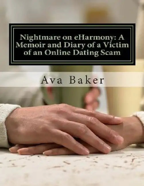 Nightmare on eHarmony: A Memoir and Diary of a Victim of an Online Dating Scam by Ava Baker