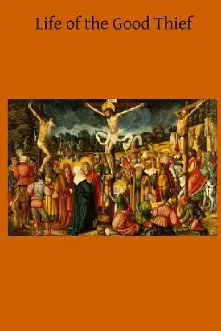 Life of the Good Thief by Brother Hermenegild Tosf