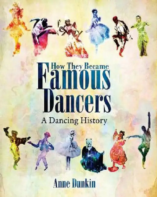 How They Became Famous Dancers (Color Version): A Dancing History by Anne Dunkin