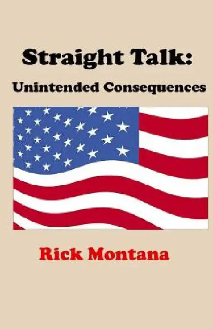 Straight Talk: Unintended Consequences by Rick Montana