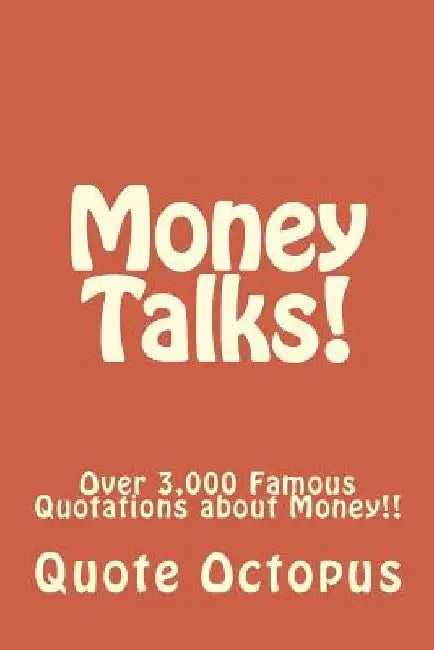 Money Talks!: Over 3,000 Famous Quotations about Money!! by Quote Octopus