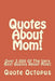 Quotes About Mom!: Over 2,000 Of The Very Best Quotes About Mom! by Quote Octopus