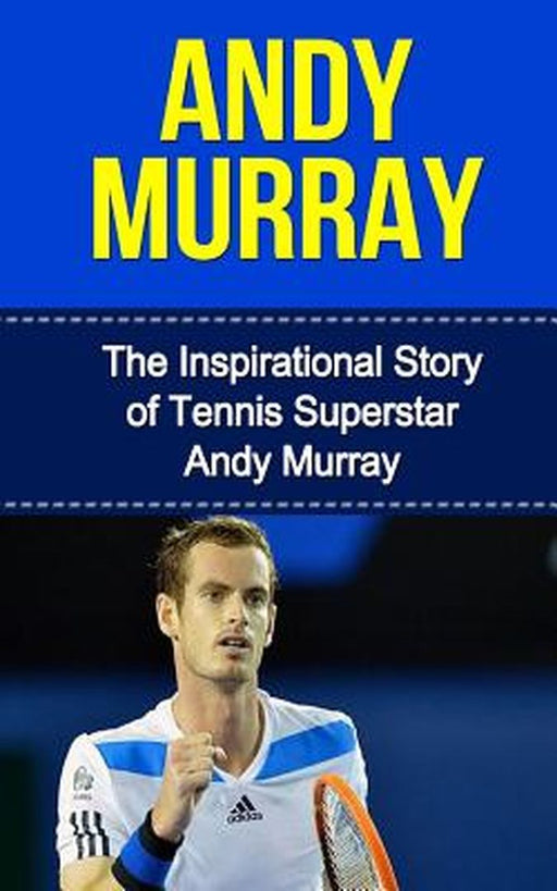 Andy Murray: The Inspirational Story of Tennis Superstar Andy Murray by Bill Redban