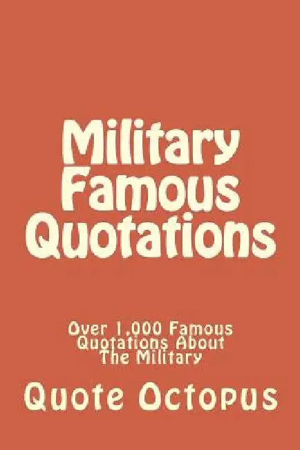 Military Famous Quotations: Over 1,000 Famous Quotations About The Military by Quote Octopus