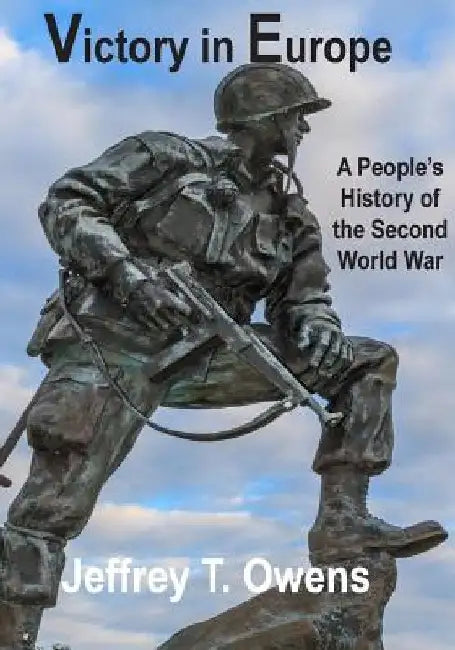 Victory in Europe: A People's History of the Second World War by Jeffrey T. Owens
