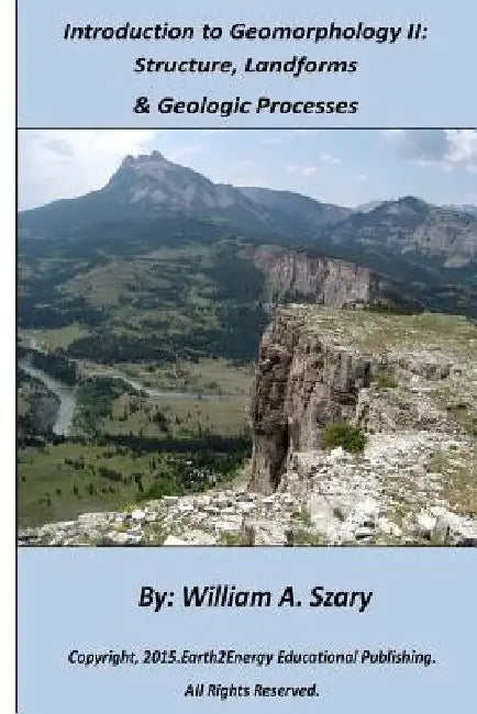 Introduction to Geomorphology II: Structure, Landforms, and Geologic Processes by William a. Szary