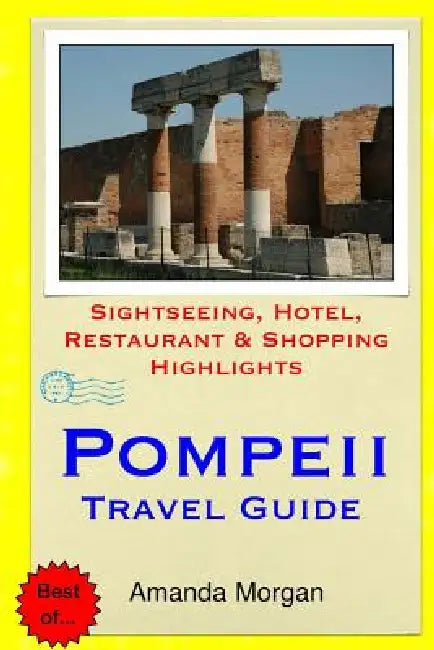 Pompeii Travel Guide: Sightseeing, Hotel, Restaurant & Shopping Highlights by Amanda Morgan