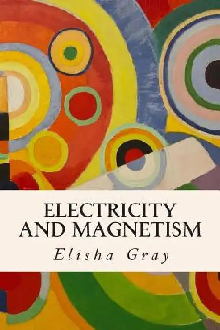 Electricity and Magnetism by Elisha Gray