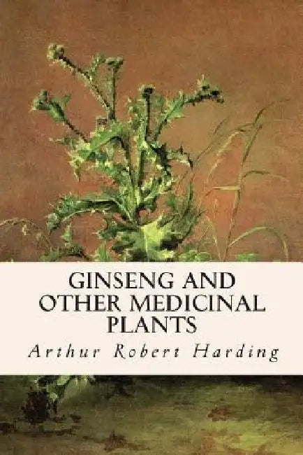 Ginseng and Other Medicinal Plants by Arthur Robert Harding