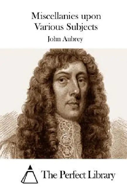 Miscellanies upon Various Subjects by The Perfect Library