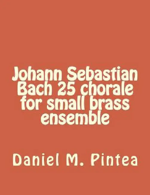 Johann Sebastian Bach 25 chorale for small brass ensemble by Daniel M. Pintea