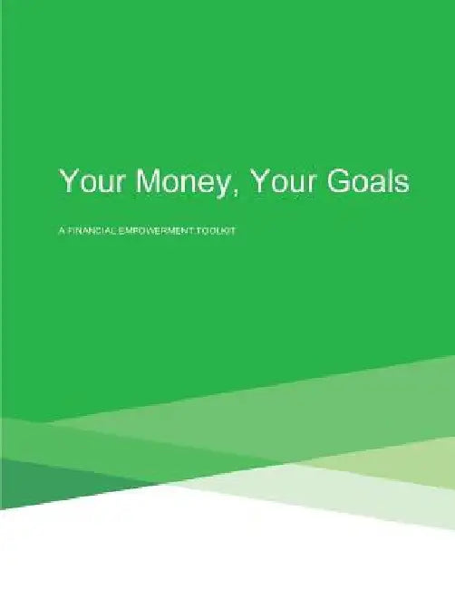 Your Money, Your Goals: A Financial Empowerment Toolkit by Consumer Financial Protection Bureau