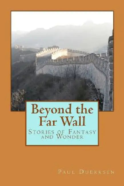 Beyond the Far Wall: Stories of Fantasy and Wonder by Paul Duerksen