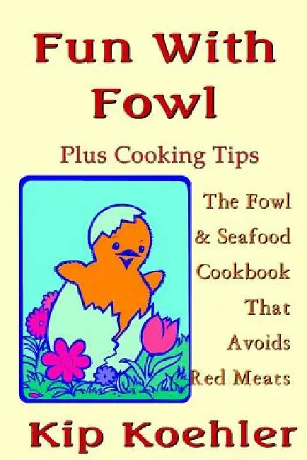 Fun With Fowl: The Fowl & Seafood CookbookThat Avoids Red Meats by Kip Koehler