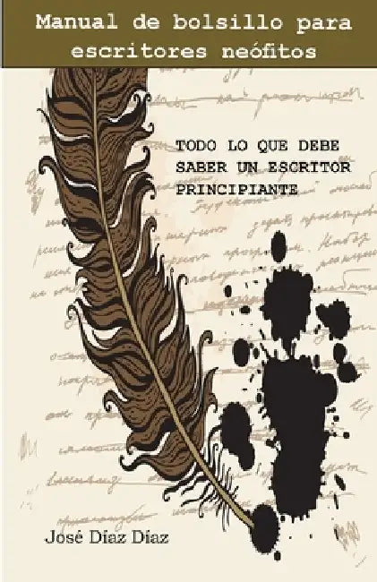 Todo lo que debe saber un escritor principiante: Manual de bolsillo para escritores neófitos by Jose, Diaz Diaz