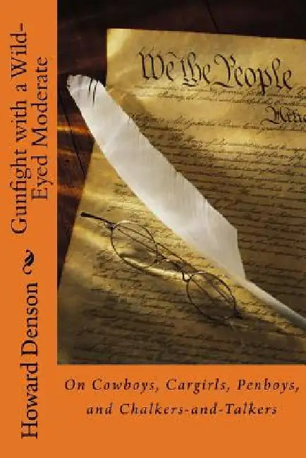 Gunfight with a Wild-Eyed Moderate: On Cowboys, Cargirls, Penboys, and Chalkers-and-Talkers by Howard Denson