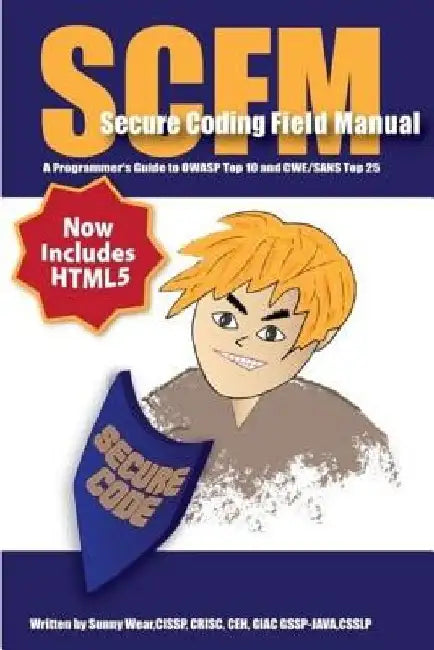 Scfm: Secure Coding Field Manual: A Programmer's Guide to OWASP Top 10 and CWE/SANS Top 25 by Sunny Wear