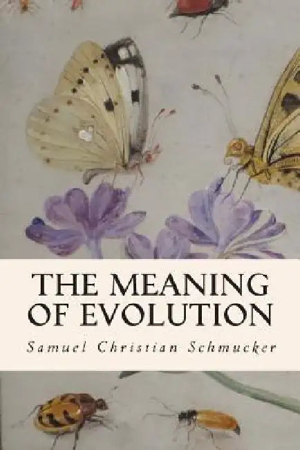 The Meaning of Evolution by Samuel Christian Schmucker