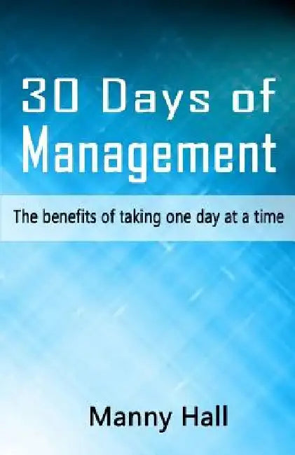 30 days of management: The benefits of taking one day at a time by Manny Hall