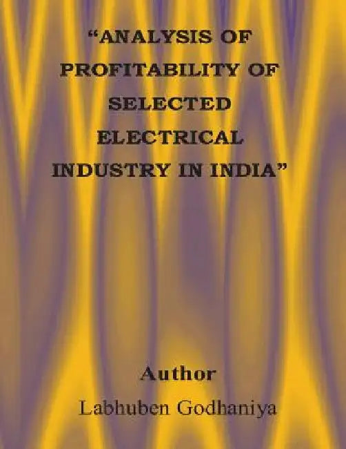 Analysis of Profitability of Selected Electrical Industry in India by Labhuben Godhaniya