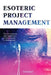 Esoteric Project Management: the Development and Application of Inner Power in Management by Stutisheel Lebedev