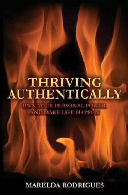 Thriving Authentically: Own Your Personal Power and Make Life Happen by Marelda Rodrigues
