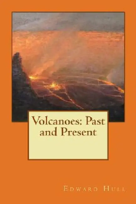 Volcanoes: Past and Present by Edward Hull