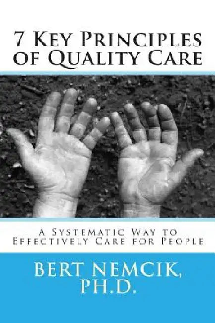 7 Key Principles of Quality Care by Bert Nemcik Ph. D.