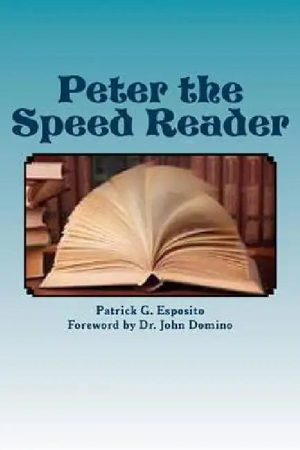 Peter the Speed Reader: Learn how Peter became a speed reader and how you can too! by John Domino, Patrick G. Esposito